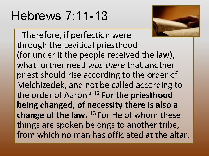 Hebrews 7: 11 -13 Therefore, if perfection were through the Levitical priesthood (for under