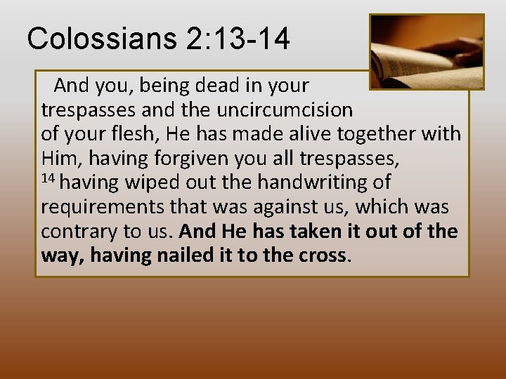 Colossians 2: 13 -14 And you, being dead in your trespasses and the uncircumcision
