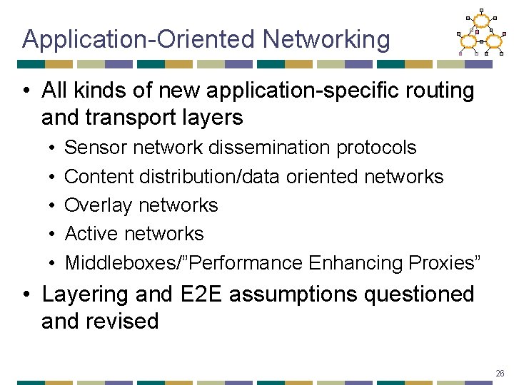 Application-Oriented Networking • All kinds of new application-specific routing and transport layers • •