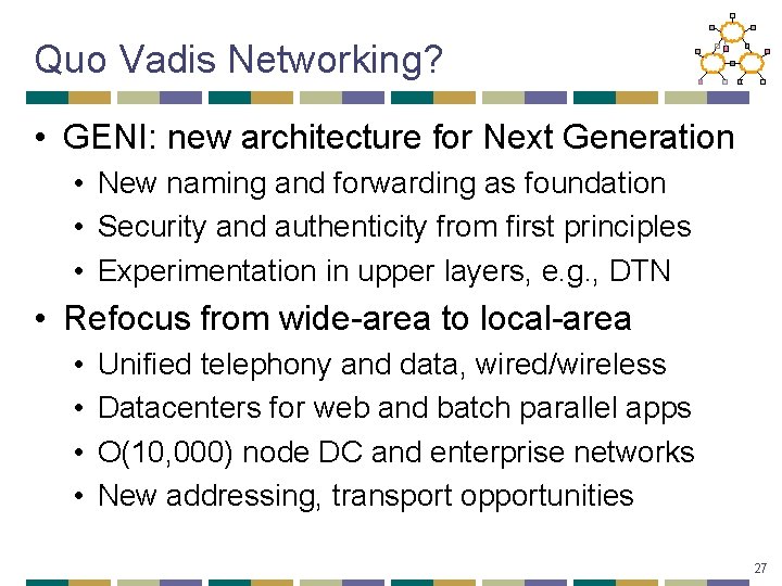 Quo Vadis Networking? • GENI: new architecture for Next Generation • New naming and