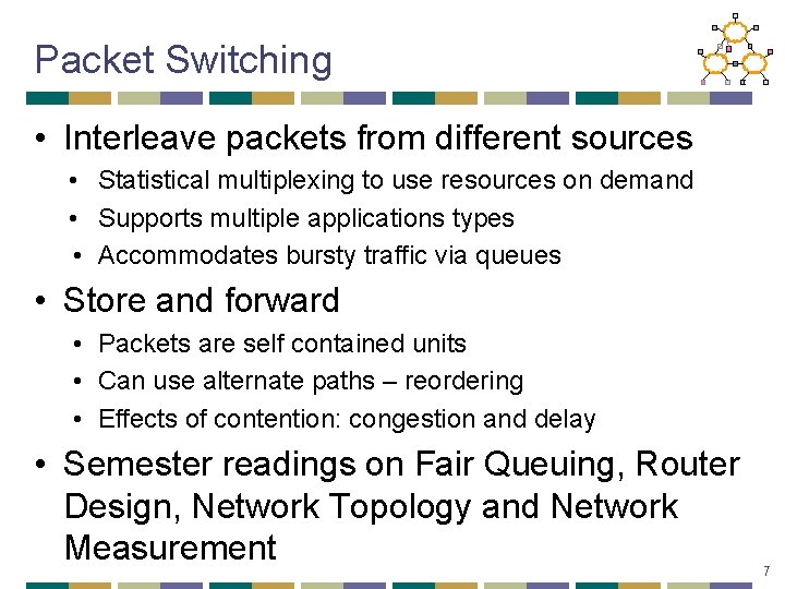 Packet Switching • Interleave packets from different sources • Statistical multiplexing to use resources