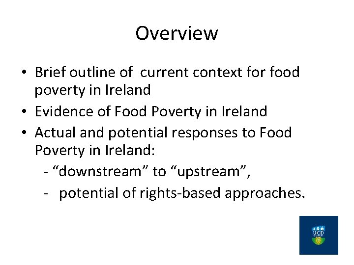 Overview • Brief outline of current context for food poverty in Ireland • Evidence