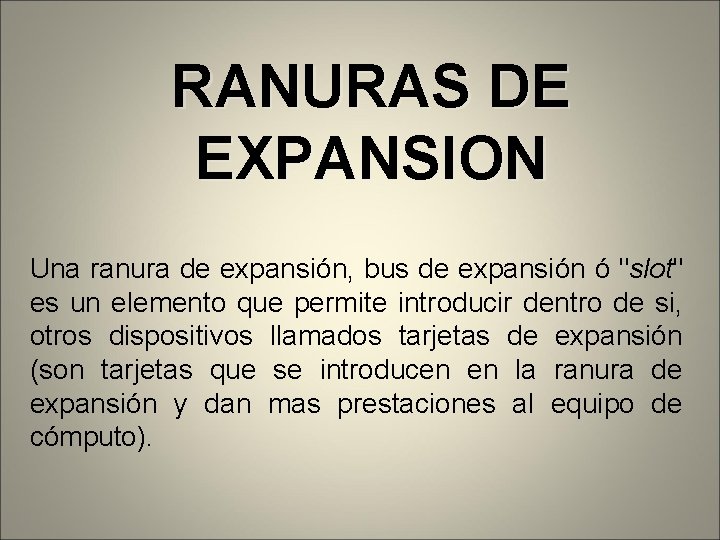 RANURAS DE EXPANSION Una ranura de expansión, bus de expansión ó "slot" es un RANURAS DE EXPANSION Una ranura de expansión, bus de expansión ó "slot" es un