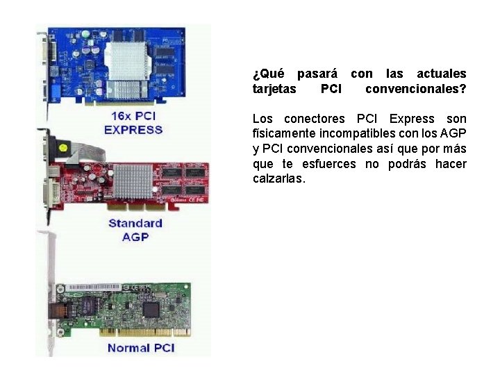 ¿Qué pasará con las actuales tarjetas PCI convencionales? Los conectores PCI Express son físicamente ¿Qué pasará con las actuales tarjetas PCI convencionales? Los conectores PCI Express son físicamente