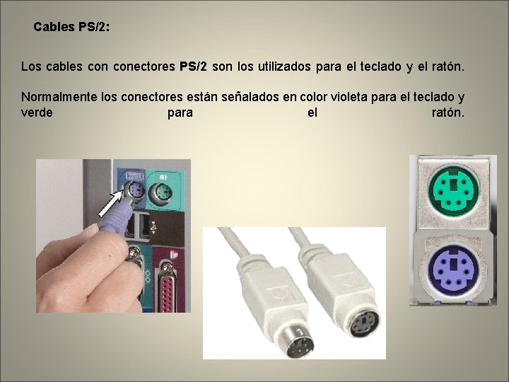 Cables PS/2: Los cables conectores PS/2 son los utilizados para el teclado y el Cables PS/2: Los cables conectores PS/2 son los utilizados para el teclado y el