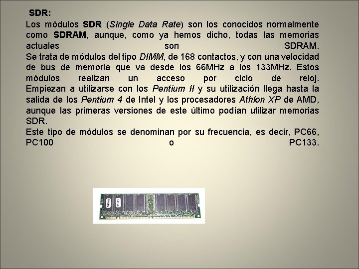 SDR: Los módulos SDR (Single Data Rate) son los conocidos normalmente como SDRAM, aunque,