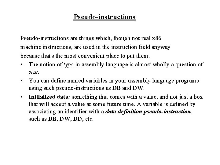 Pseudo-instructions are things which, though not real x 86 machine instructions, are used in