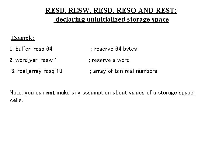 RESB, RESW, RESD, RESQ AND REST: declaring uninitialized storage space Example: 1. buffer: resb
