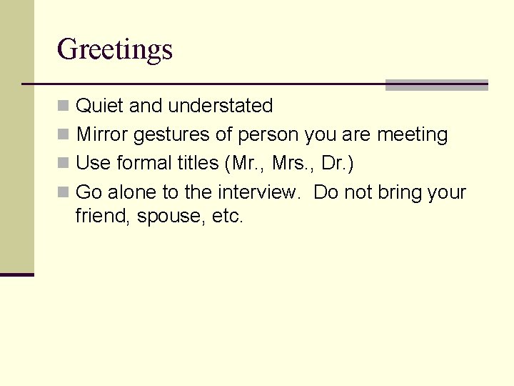 Greetings n Quiet and understated n Mirror gestures of person you are meeting n