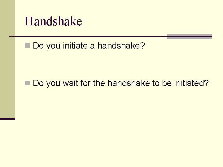 Handshake n Do you initiate a handshake? n Do you wait for the handshake