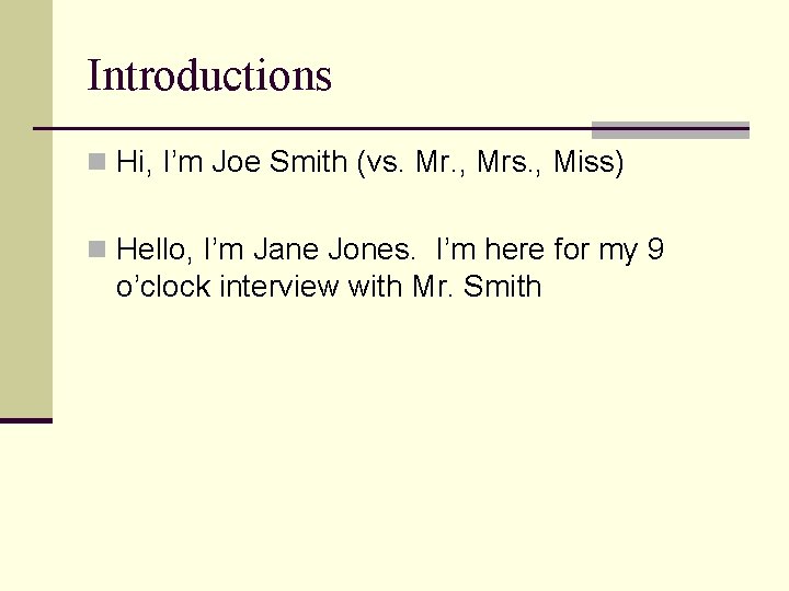 Introductions n Hi, I’m Joe Smith (vs. Mr. , Mrs. , Miss) n Hello,