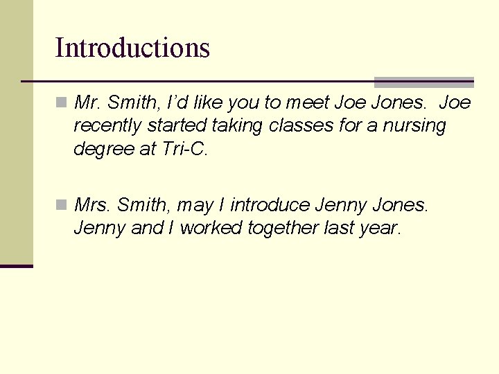 Introductions n Mr. Smith, I’d like you to meet Joe Jones. Joe recently started