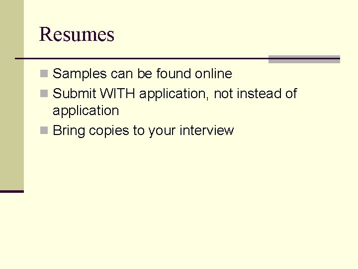 Resumes n Samples can be found online n Submit WITH application, not instead of