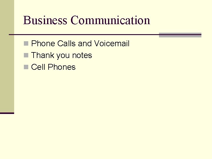 Business Communication n Phone Calls and Voicemail n Thank you notes n Cell Phones