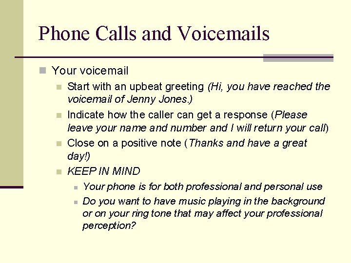 Phone Calls and Voicemails n Your voicemail n Start with an upbeat greeting (Hi,