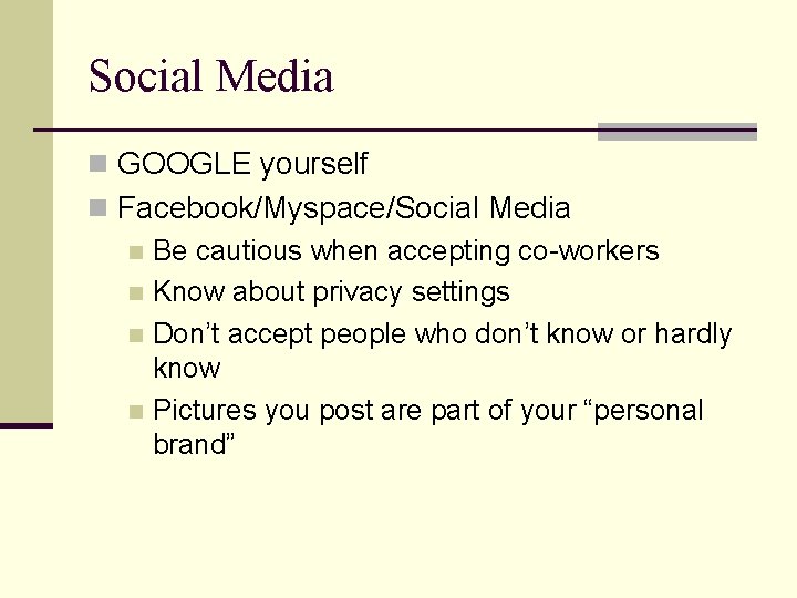Social Media n GOOGLE yourself n Facebook/Myspace/Social Media n Be cautious when accepting co-workers