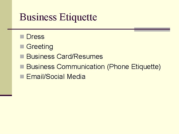 Business Etiquette n Dress n Greeting n Business Card/Resumes n Business Communication (Phone Etiquette)