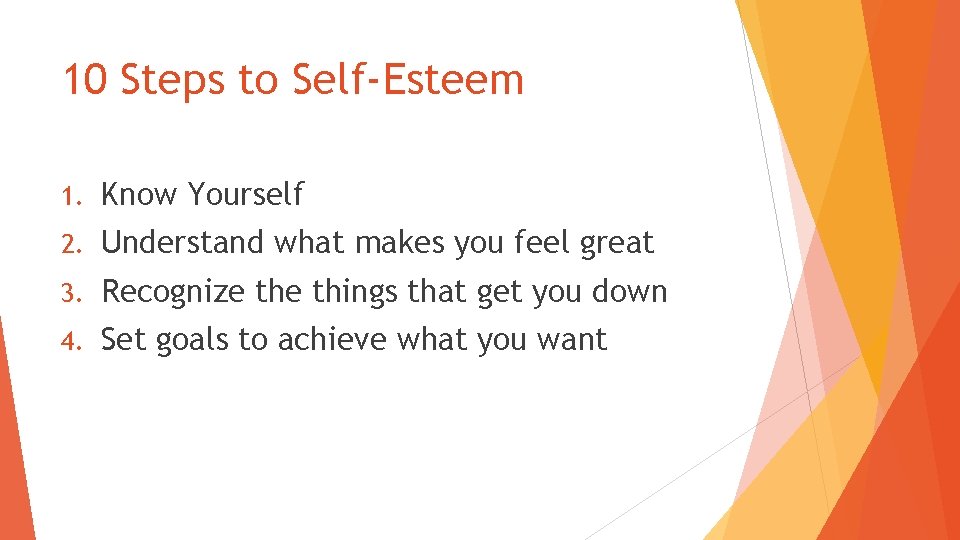 10 Steps to Self-Esteem 1. Know Yourself 2. Understand what makes you feel great