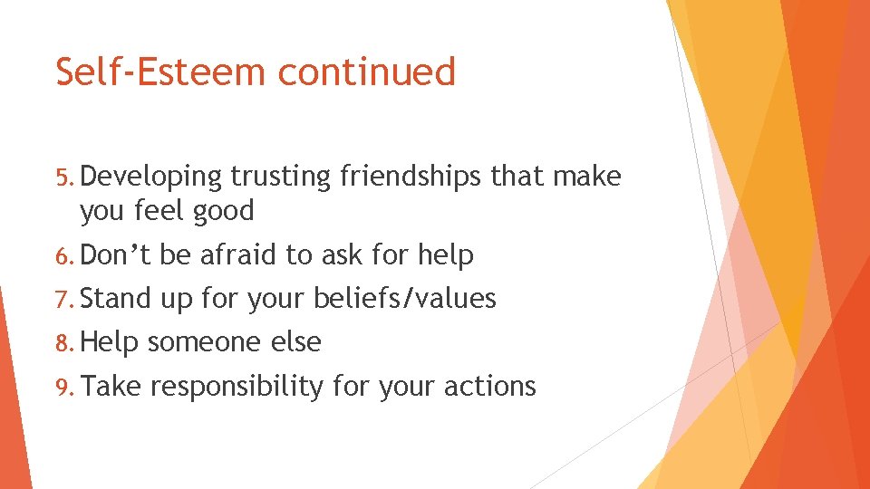 Self-Esteem continued 5. Developing trusting friendships that make you feel good 6. Don’t be