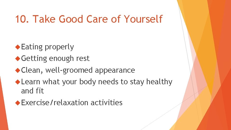 10. Take Good Care of Yourself Eating properly Getting Clean, enough rest well-groomed appearance