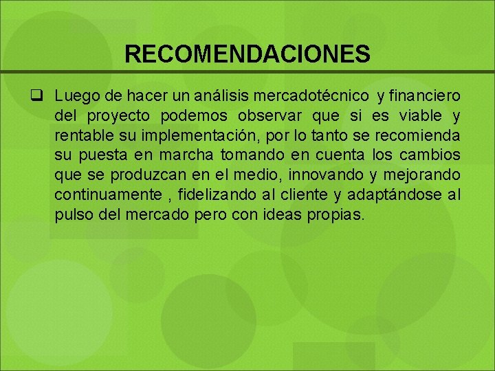 RECOMENDACIONES q Luego de hacer un análisis mercadotécnico y financiero del proyecto podemos observar