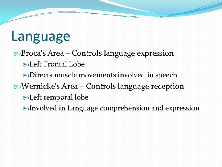 Language Broca’s Area – Controls language expression Left Frontal Lobe Directs muscle movements involved