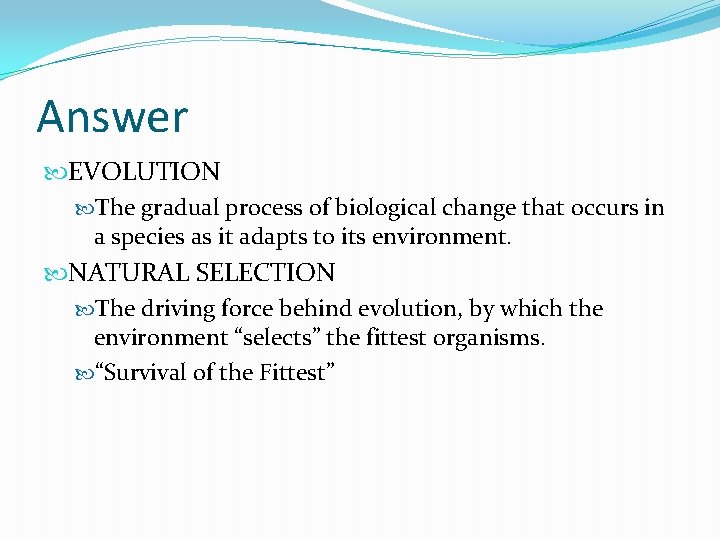 Answer EVOLUTION The gradual process of biological change that occurs in a species as