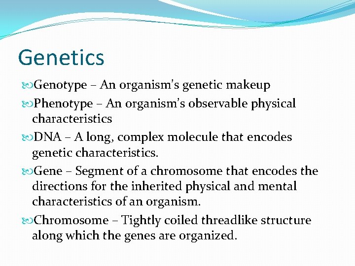 Genetics Genotype – An organism’s genetic makeup Phenotype – An organism’s observable physical characteristics