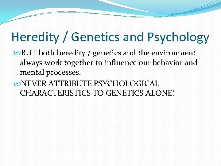 Heredity / Genetics and Psychology BUT both heredity / genetics and the environment always