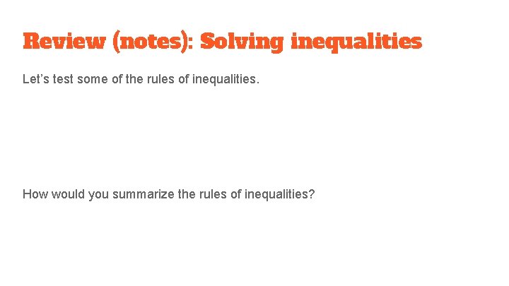 Review (notes): Solving inequalities Let’s test some of the rules of inequalities. How would