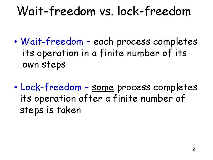 Wait-freedom vs. lock-freedom • Wait-freedom – each process completes its operation in a finite