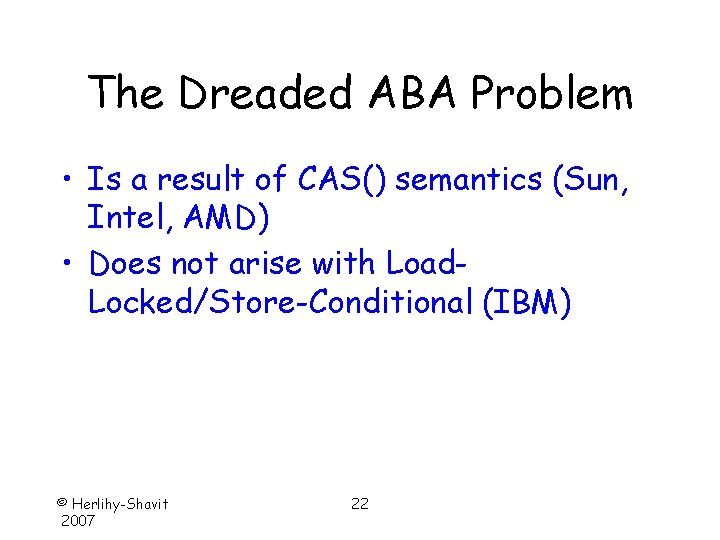 The Dreaded ABA Problem • Is a result of CAS() semantics (Sun, Intel, AMD)