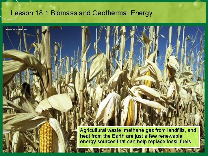 Lesson 18. 1 Biomass and Geothermal Energy Agricultural waste, methane gas from landfills, and