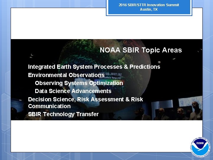 2016 SBIR/STTR Innovation Summit Austin, TX NOAA SBIR Topic Areas Integrated Earth System Processes