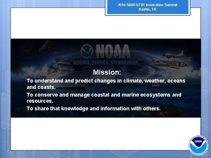 2016 SBIR/STTR Innovation Summit Austin, TX Mission: To understand predict changes in climate, weather,