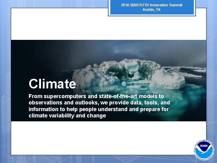 2016 SBIR/STTR Innovation Summit Austin, TX Climate From supercomputers and state-of-the-art models to observations