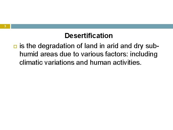3 Desertification is the degradation of land in arid and dry subhumid areas due
