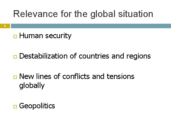 Relevance for the global situation 6 Human security Destabilization of countries and regions New