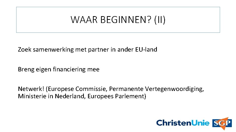 WAAR BEGINNEN? (II) Zoek samenwerking met partner in ander EU-land Breng eigen financiering mee