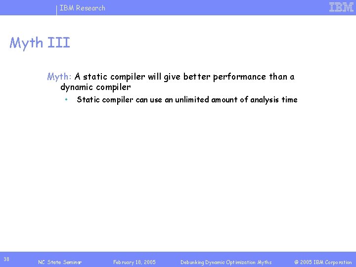 IBM Research Myth III Myth: A static compiler will give better performance than a