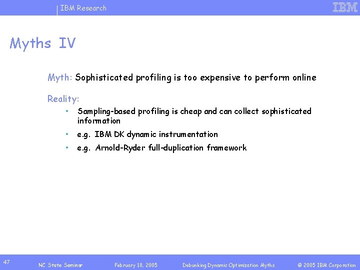 IBM Research Myths IV Myth: Sophisticated profiling is too expensive to perform online Reality: