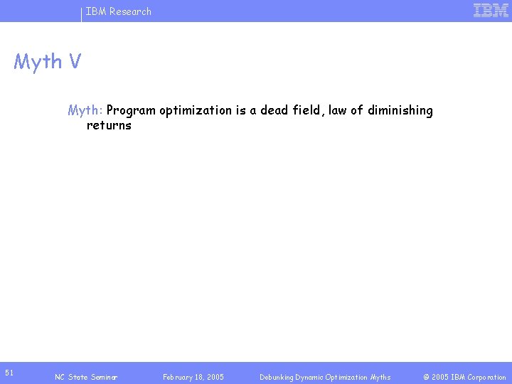 IBM Research Myth V Myth: Program optimization is a dead field, law of diminishing