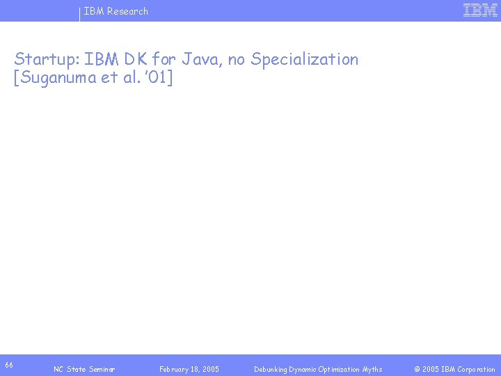 IBM Research Startup: IBM DK for Java, no Specialization [Suganuma et al. ’ 01]