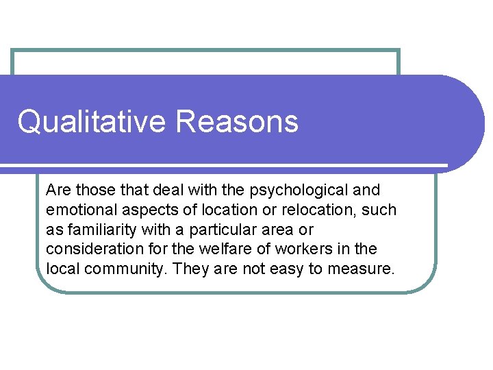 Qualitative Reasons Are those that deal with the psychological and emotional aspects of location