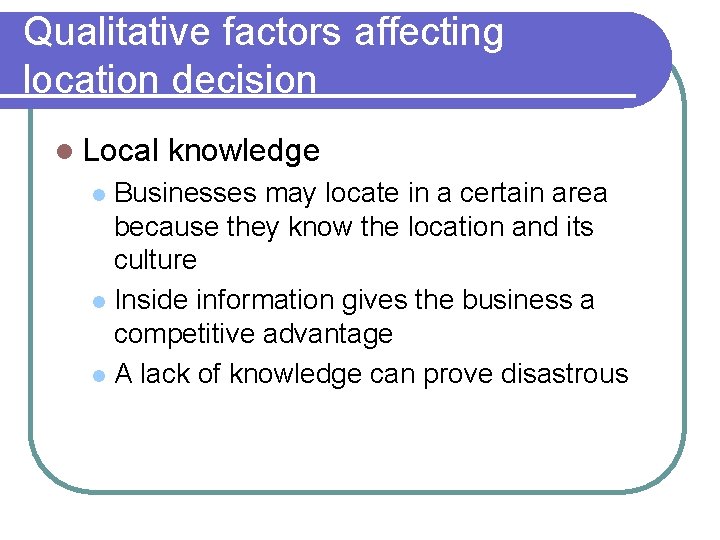 Qualitative factors affecting location decision l Local knowledge Businesses may locate in a certain