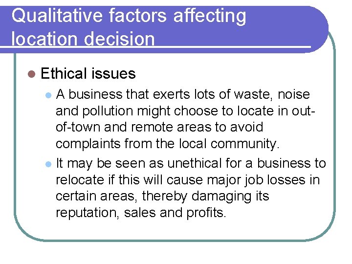 Qualitative factors affecting location decision l Ethical issues A business that exerts lots of