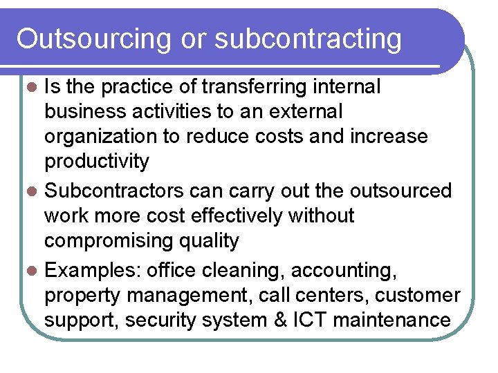 Outsourcing or subcontracting Is the practice of transferring internal business activities to an external