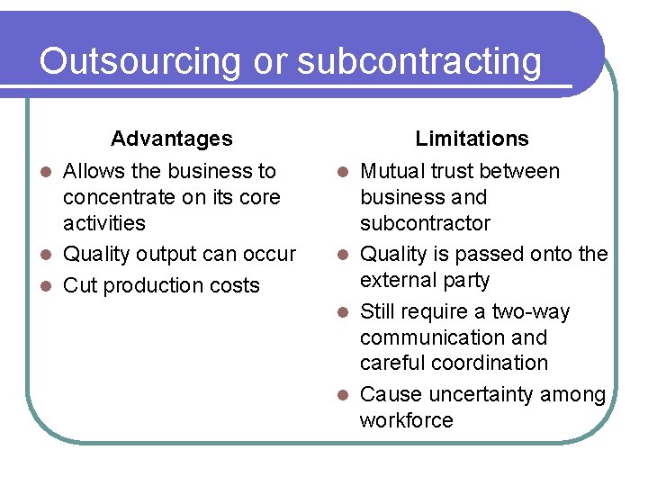 Outsourcing or subcontracting Advantages Allows the business to concentrate on its core activities l