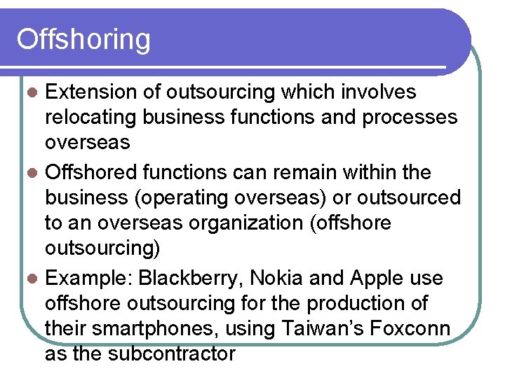 Offshoring Extension of outsourcing which involves relocating business functions and processes overseas l Offshored
