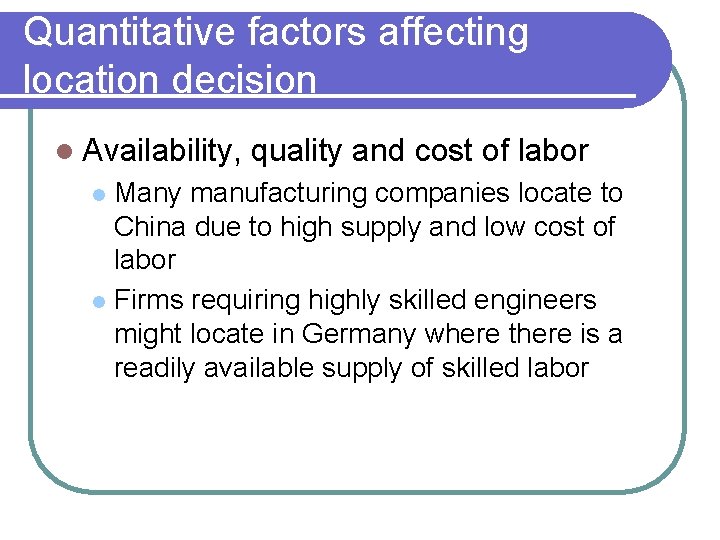 Quantitative factors affecting location decision l Availability, quality and cost of labor Many manufacturing